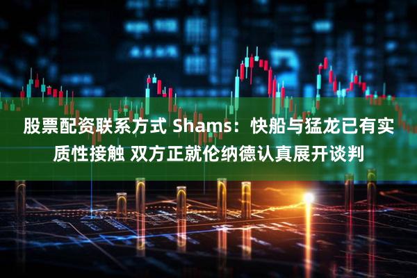 股票配资联系方式 Shams：快船与猛龙已有实质性接触 双方正就伦纳德认真展开谈判
